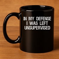 In My Defense I Was Left Unsupervised Funny Trouble Maker 11oz C Handle Ceramic Mug