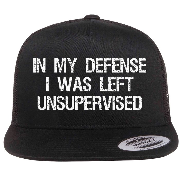 In My Defense I Was Left Unsupervised Funny Trouble Maker Flatbill Hat