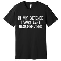 In My Defense I Was Left Unsupervised Funny Trouble Maker Premium T-Shirt