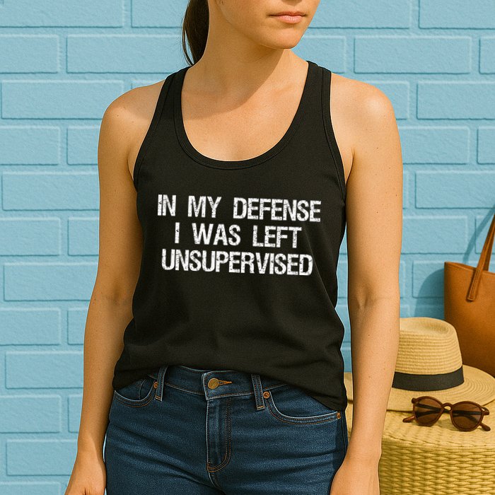 In My Defense I Was Left Unsupervised Funny Trouble Maker Womens Tank Top