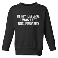 In My Defense I Was Left Unsupervised Funny Trouble Maker Toddler Sweatshirt