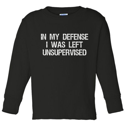 In My Defense I Was Left Unsupervised Funny Trouble Maker Toddler Long Sleeve Shirt