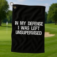 In My Defense I Was Left Unsupervised Funny Trouble Maker Golf Towel