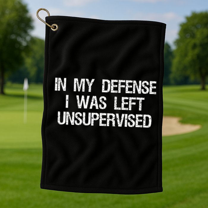 In My Defense I Was Left Unsupervised Funny Trouble Maker Golf Towel