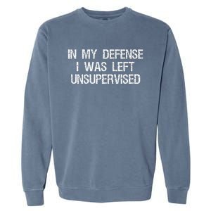 In My Defense I Was Left Unsupervised Funny Trouble Maker Garment-Dyed Sweatshirt