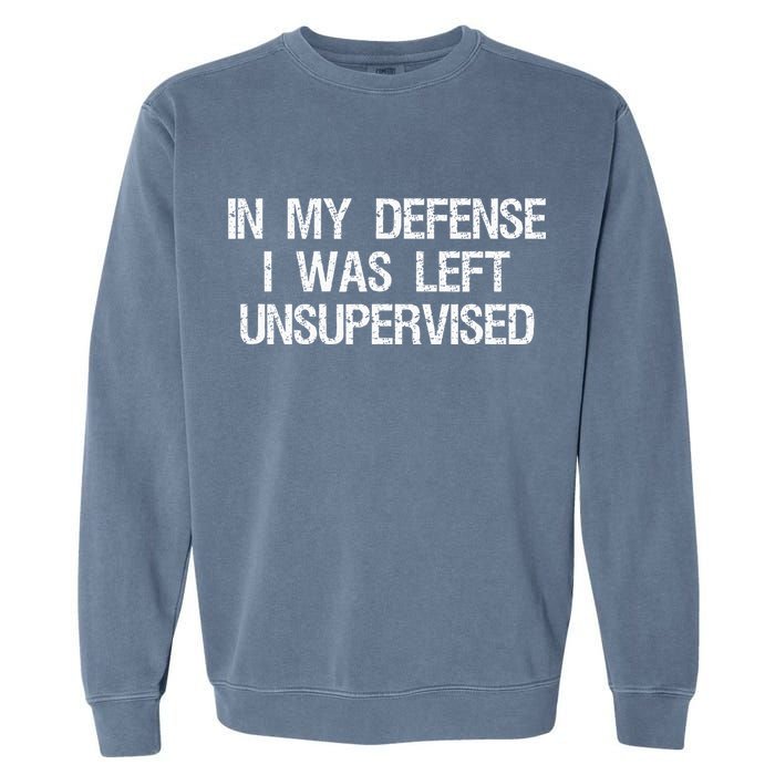 In My Defense I Was Left Unsupervised Funny Trouble Maker Garment-Dyed Sweatshirt