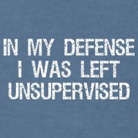 In My Defense I Was Left Unsupervised Funny Trouble Maker Garment-Dyed Sweatshirt