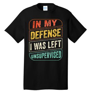 In My Defense I Was Left Unsupervised Funny Dad Joke Tall T-Shirt