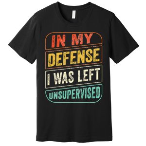 In My Defense I Was Left Unsupervised Funny Dad Joke Premium T-Shirt