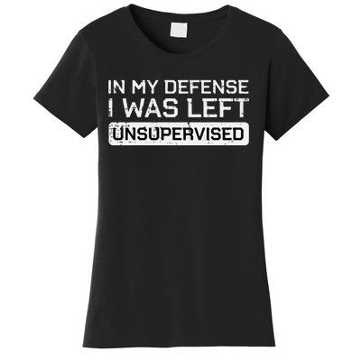 In My Defense I Was Left Unsupervised Women's T-Shirt