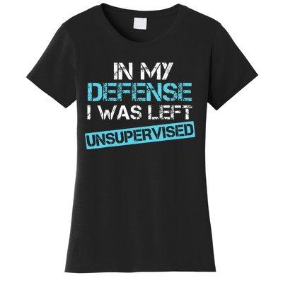 In My Defense I Was Left Unsupervised Women's T-Shirt