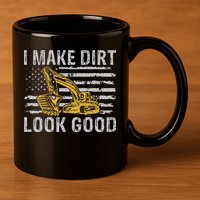 I Make Dirt Look Good Excavator 11oz C Handle Ceramic Mug