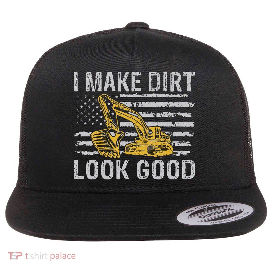 I Make Dirt Look Good Excavator Flatbill Hat