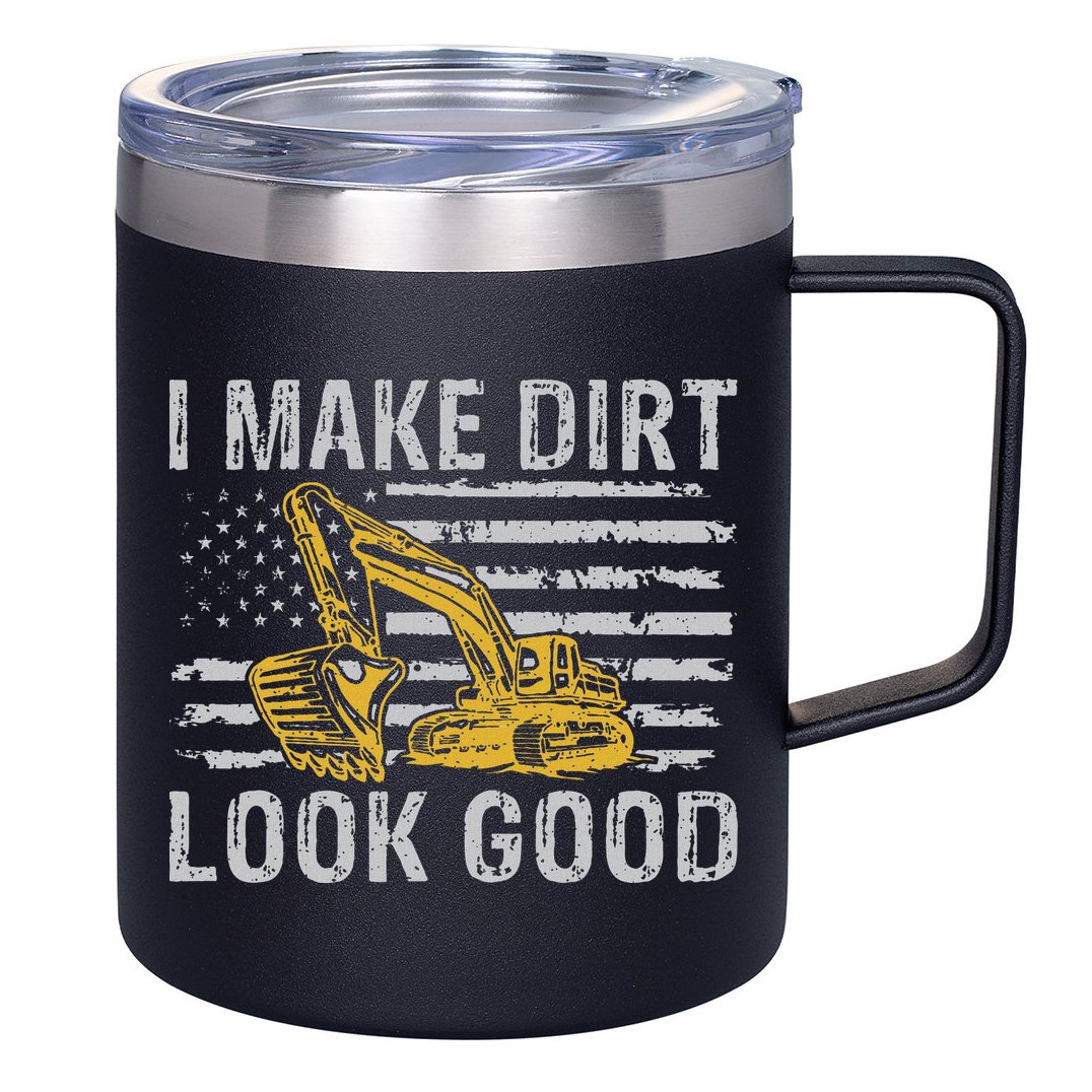 I Make Dirt Look Good Excavator 12oz Stainless Steel Coffee Mug