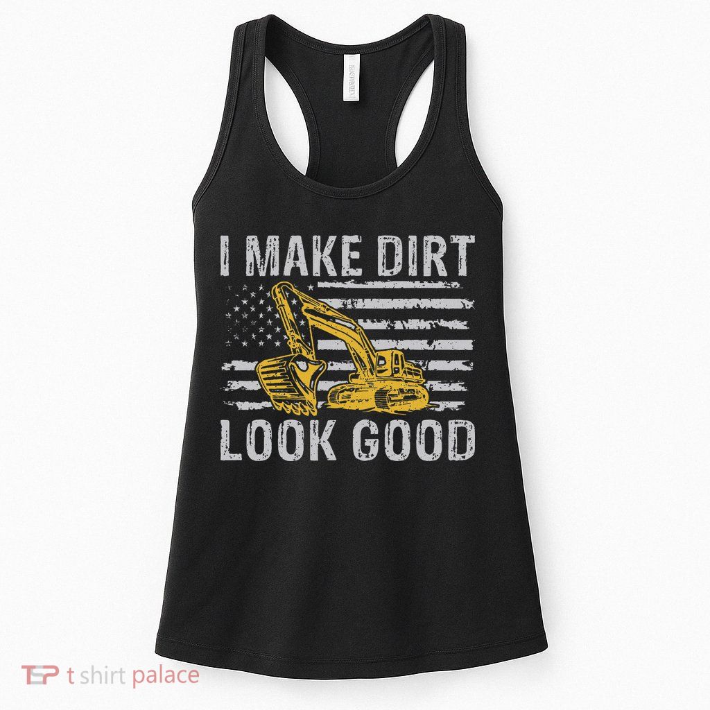 I Make Dirt Look Good Excavator Womens Tank Top