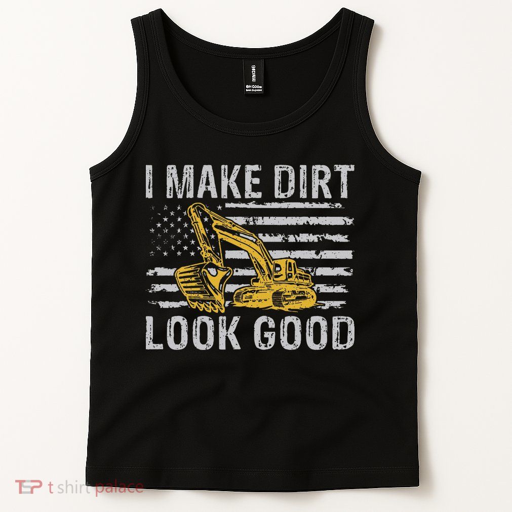 I Make Dirt Look Good Excavator Tank Top