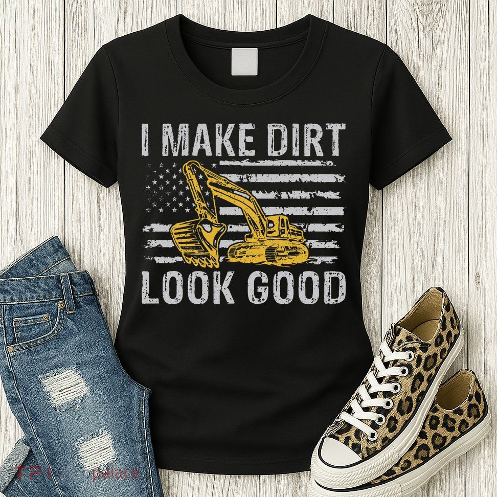 I Make Dirt Look Good Excavator Womens T-Shirt