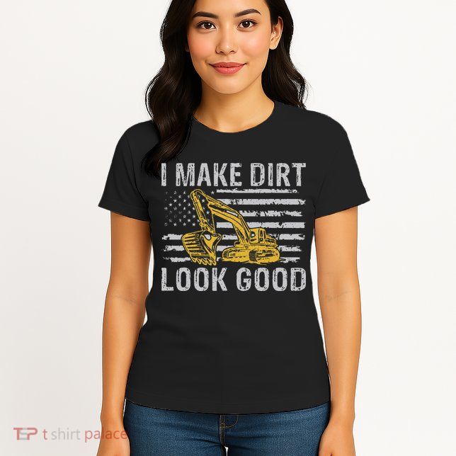 I Make Dirt Look Good Excavator Womens T-Shirt