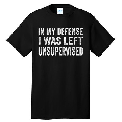 In My Defense I Was Left Unsupervised Tall T-Shirt