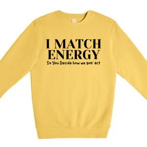 I Match Energy So You Decide So You Decide How We Gon Act Premium Crewneck Sweatshirt