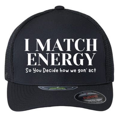 I Match Energy So You Decide So You Decide How We Gon Act Flexfit Unipanel Trucker Cap