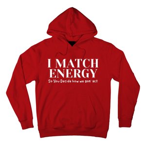 I Match Energy So You Decide So You Decide How We Gon Act Hoodie