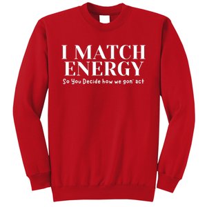 I Match Energy So You Decide So You Decide How We Gon Act Sweatshirt