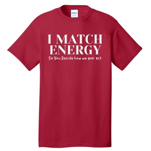 I Match Energy So You Decide So You Decide How We Gon Act Tall T-Shirt