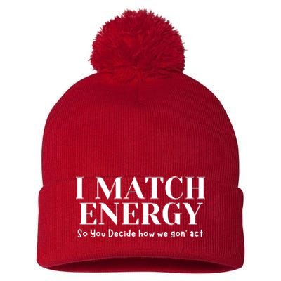 I Match Energy So You Decide So You Decide How We Gon Act Pom Pom 12in Knit Beanie