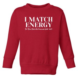 I Match Energy So You Decide So You Decide How We Gon Act Toddler Sweatshirt