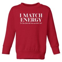 I Match Energy So You Decide So You Decide How We Gon Act Toddler Sweatshirt