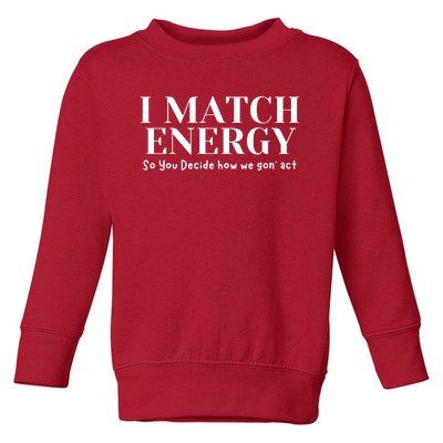 I Match Energy So You Decide So You Decide How We Gon Act Toddler Sweatshirt