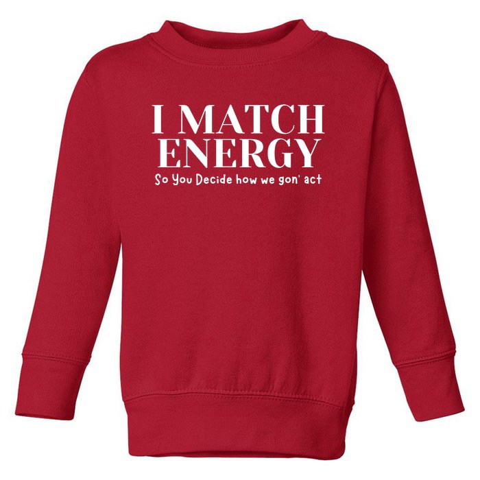 I Match Energy So You Decide So You Decide How We Gon Act Toddler Sweatshirt