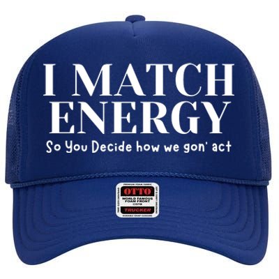 I Match Energy So You Decide So You Decide How We Gon Act High Crown Mesh Back Trucker Hat