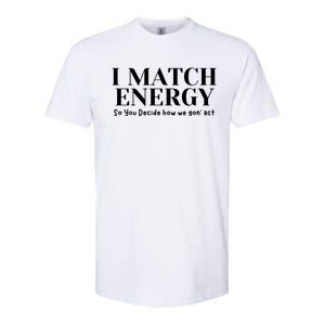 I Match Energy So You Decide So You Decide How We Gon Act Softstyle CVC T-Shirt