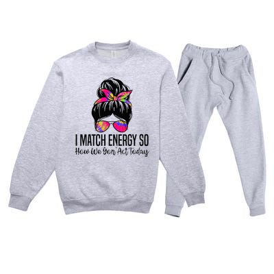 I Match Energy So How We Gon Act Today Premium Crewneck Sweatsuit Set