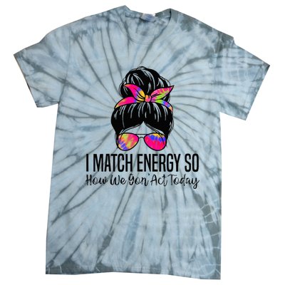 I Match Energy So How We Gon Act Today Tie-Dye T-Shirt