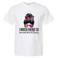 I Match Energy So How We Gon Act Today Garment-Dyed Heavyweight T-Shirt