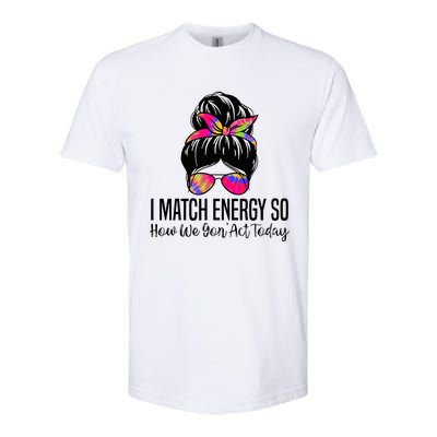 I Match Energy So How We Gon Act Today Softstyle CVC T-Shirt