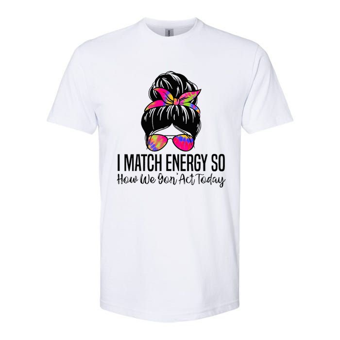 I Match Energy So How We Gon Act Today Softstyle CVC T-Shirt