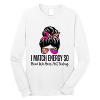 I Match Energy So How We Gon Act Today Long Sleeve Shirt