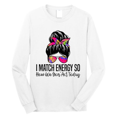 I Match Energy So How We Gon Act Today Long Sleeve Shirt