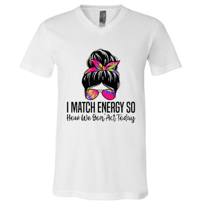 I Match Energy So How We Gon Act Today V-Neck T-Shirt