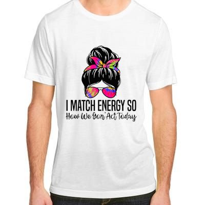 I Match Energy So How We Gon Act Today Adult ChromaSoft Performance T-Shirt