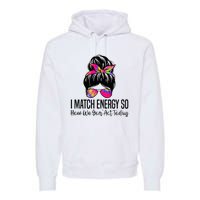 I Match Energy So How We Gon Act Today Premium Hoodie