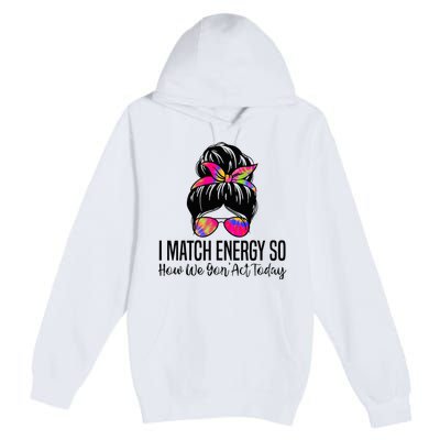 I Match Energy So How We Gon Act Today Premium Pullover Hoodie