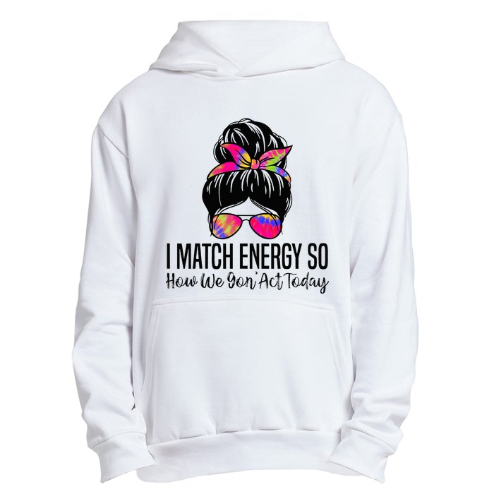 I Match Energy So How We Gon Act Today Urban Pullover Hoodie