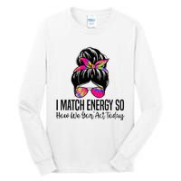 I Match Energy So How We Gon Act Today Tall Long Sleeve T-Shirt