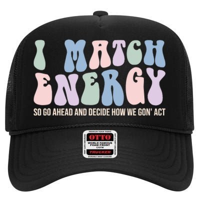 I Match Energy So You Decide High Crown Mesh Back Trucker Hat