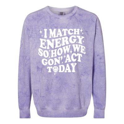 I Match Energy So How We Gone Act Today Funny Groovy Colorblast Crewneck Sweatshirt